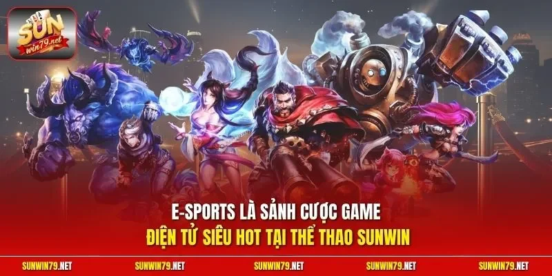 E-Sports là sảnh cược game điện tử siêu hot tại thể thao SUNWIN