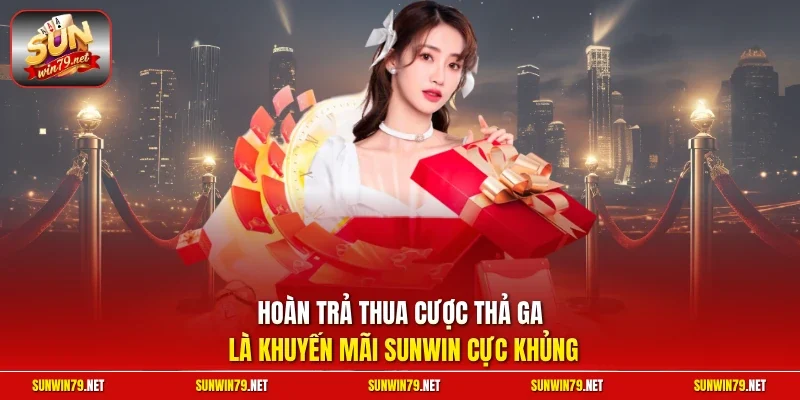 Hoàn trả thua cược thả ga là khuyến mãi SUNWIN cực khủng