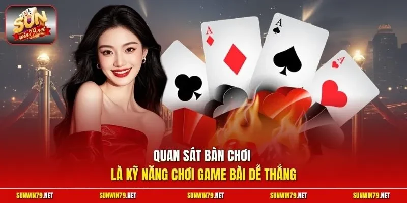 Quan sát bàn chơi là kỹ năng chơi game bài dễ thắng